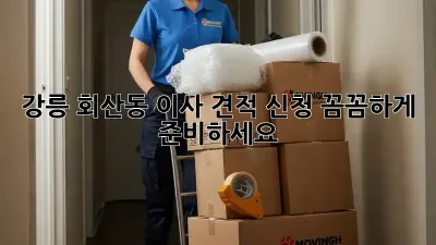 강릉 회산동 이사 견적 신청: 꼼꼼하게 준비하세요!