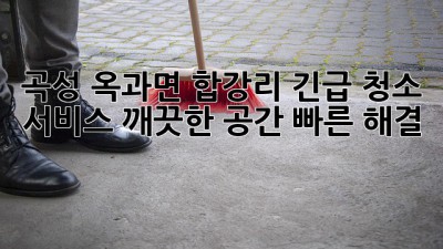 곡성 옥과면 합강리 긴급 청소 서비스: 깨끗한 공간, 빠른 해결! ✨